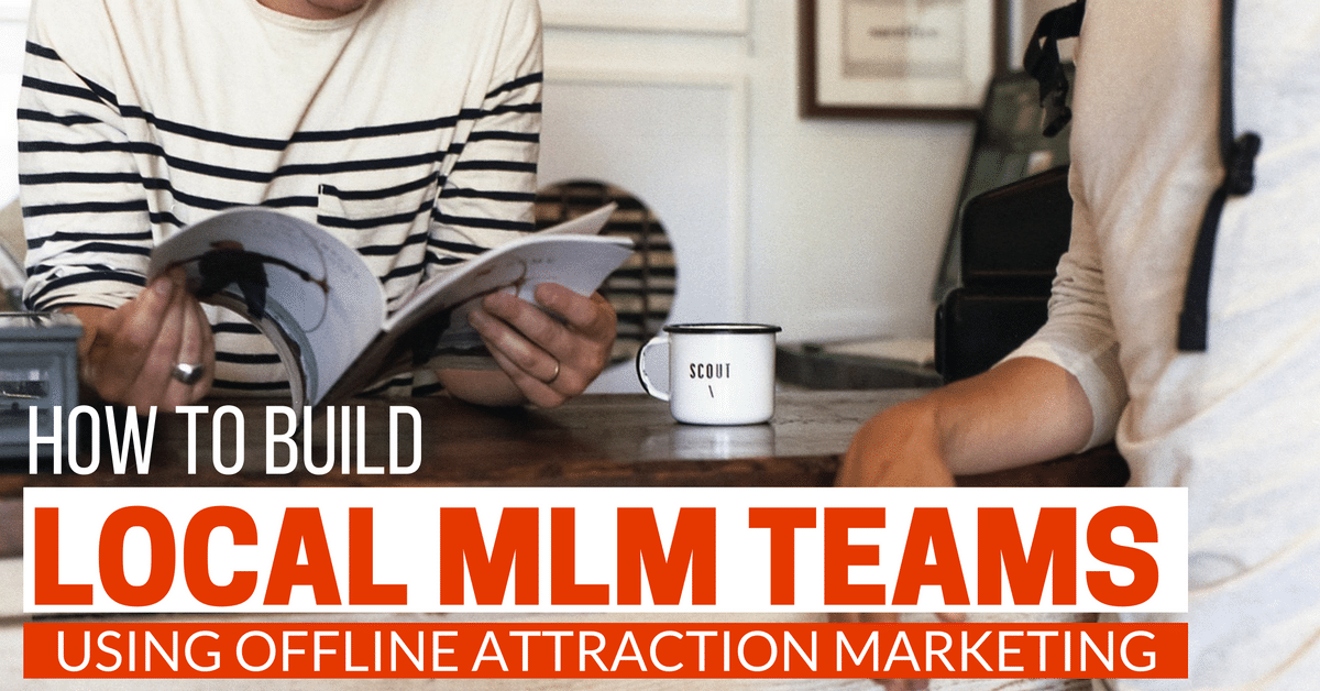 How to Build Local MLM Teams Using Offline Attraction Marketing