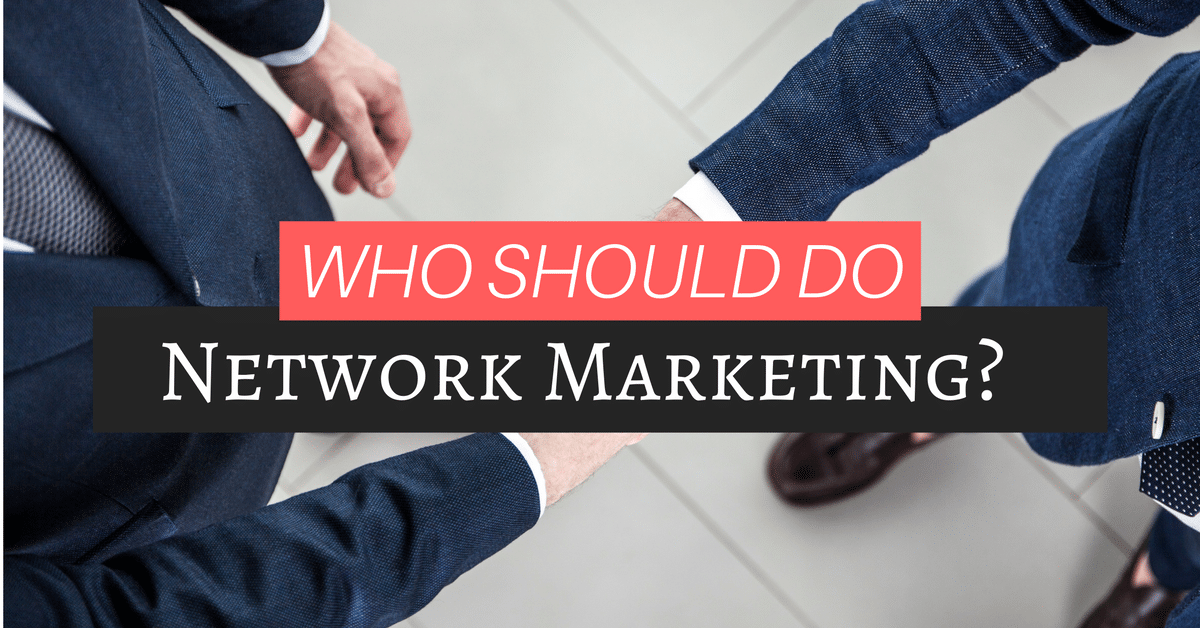 Why Almost Everyone Should do Network Marketing