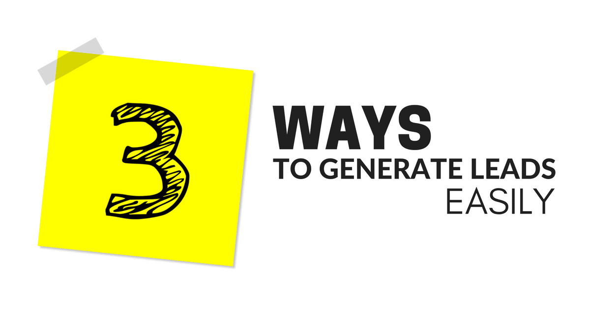 Three Ways to Generate Leads Easily