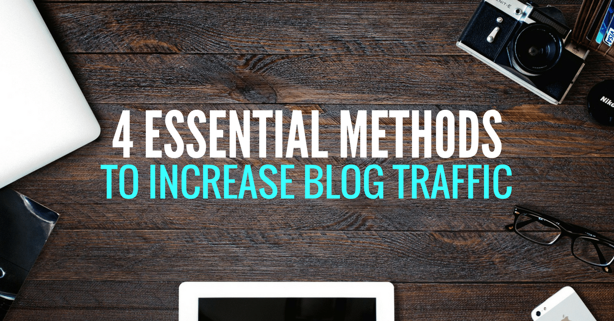 4 Essential Methods To Increase Blog Traffic