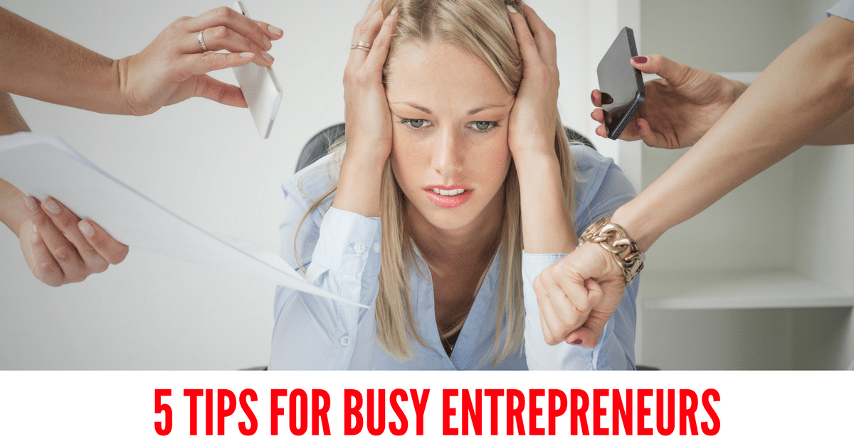 5 Tips For Busy Entrepreneurs