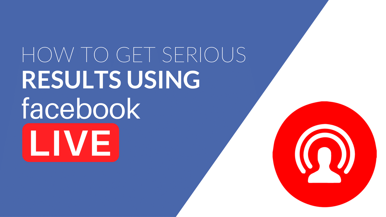 How To Get Serious Results Using Facebook Live