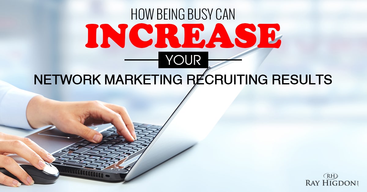 How Being Busy Can Increase Your Network Marketing Recruiting Results