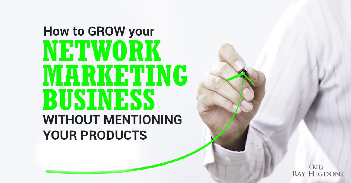 How to Grow your Network Marketing Business without Mentioning Your Products