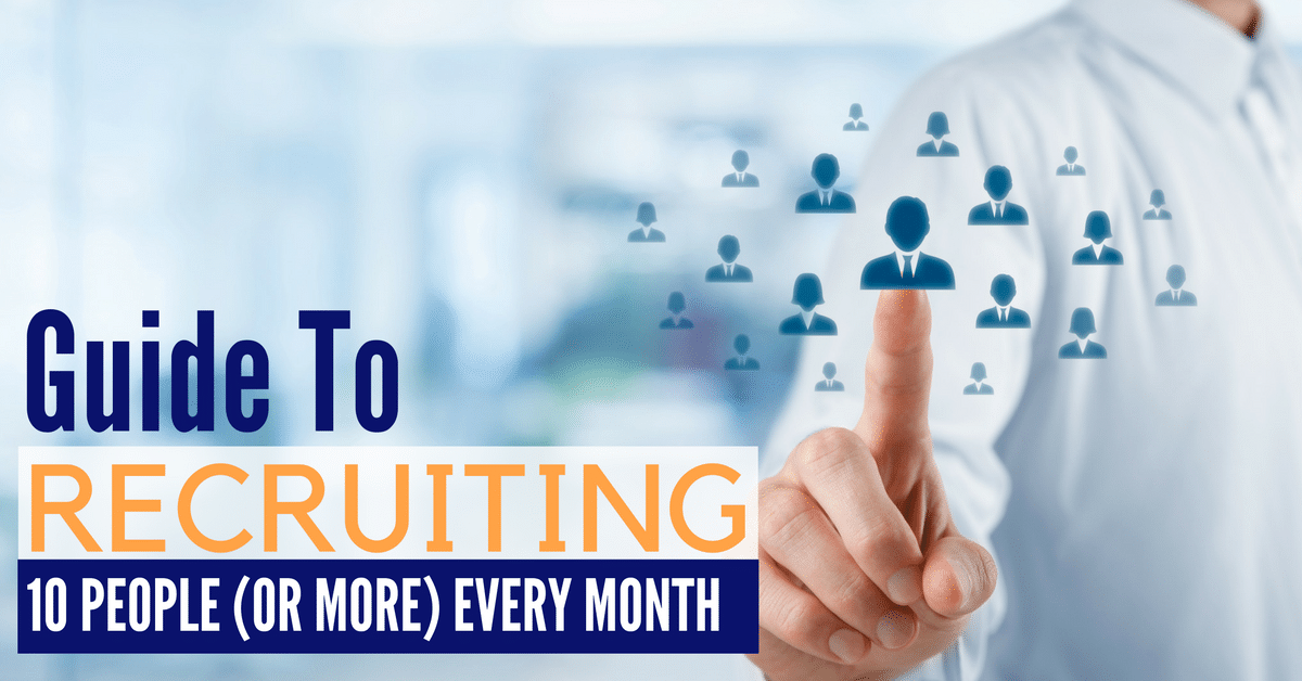 Guide to Recruiting 10 People (Or More) Every Month