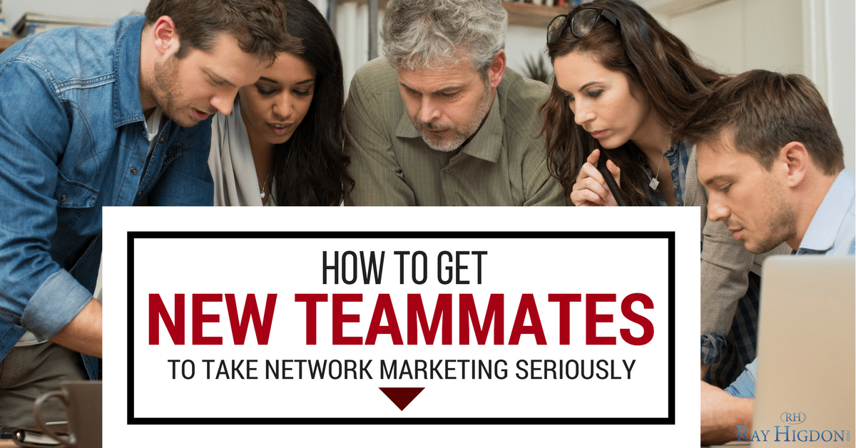 How To Get New Teammates To Take Network Marketing Seriously
