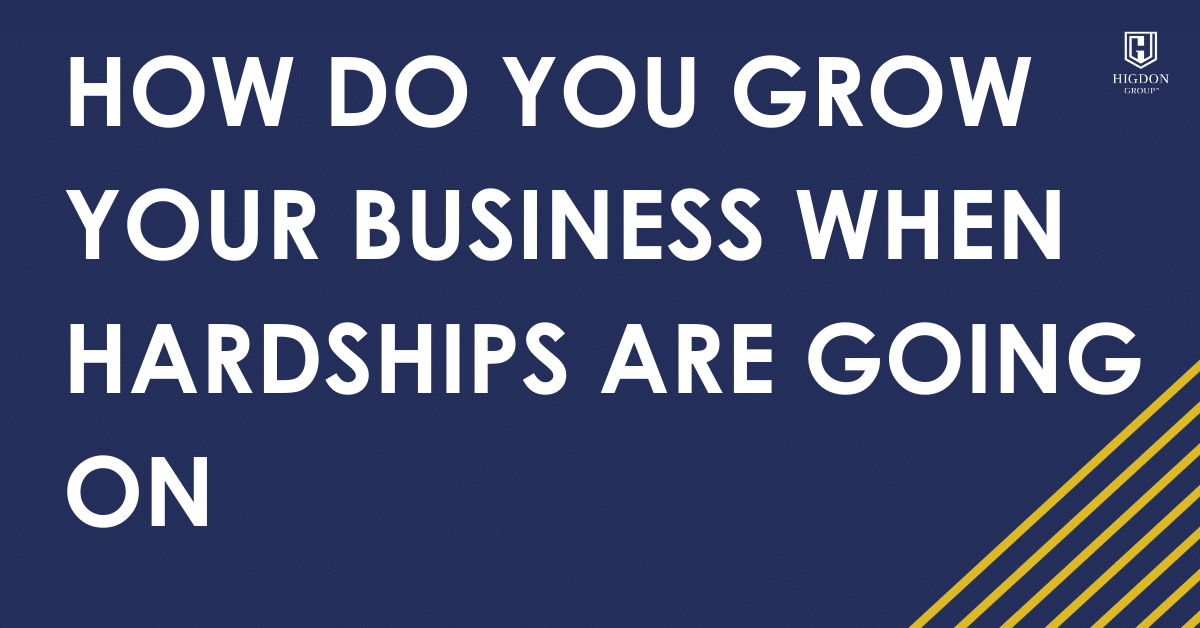 How Do You Grow Your Business When Hardships Are Going On