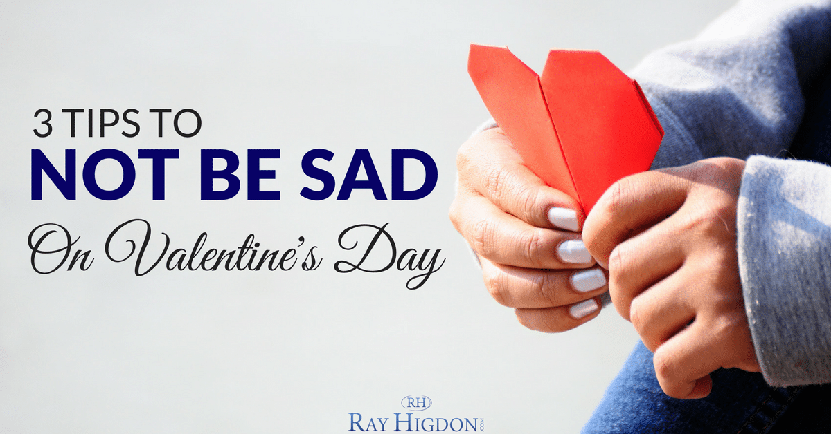 Three Tips To NOT Be Sad On Valentine’s Day