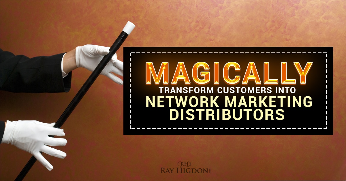 Magically Transform Customers Into Network Marketing Distributors