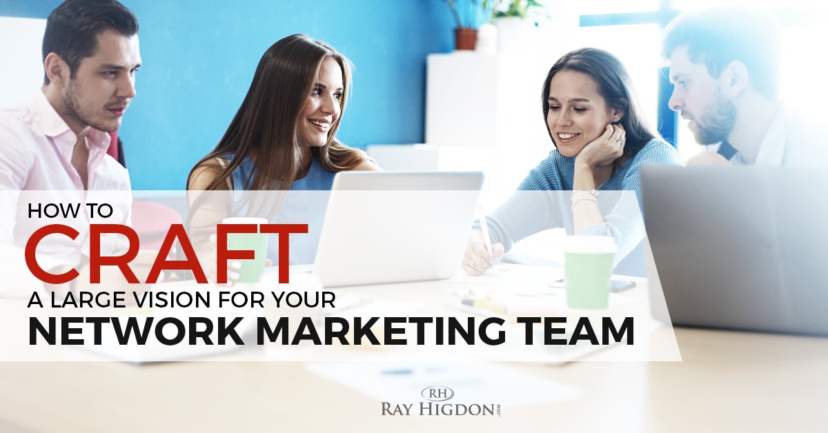 How To Craft A Large Vision For Your Network Marketing Team