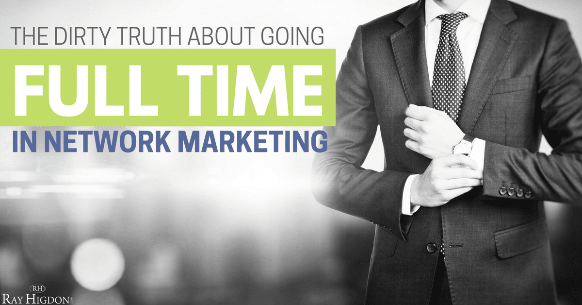 The Dirty Truth About Going Full Time In Network Marketing