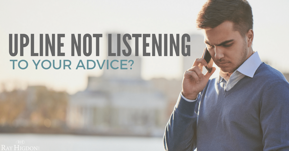 Why Your Network Marketing Upline Might Not Being Listening To Your New Advice