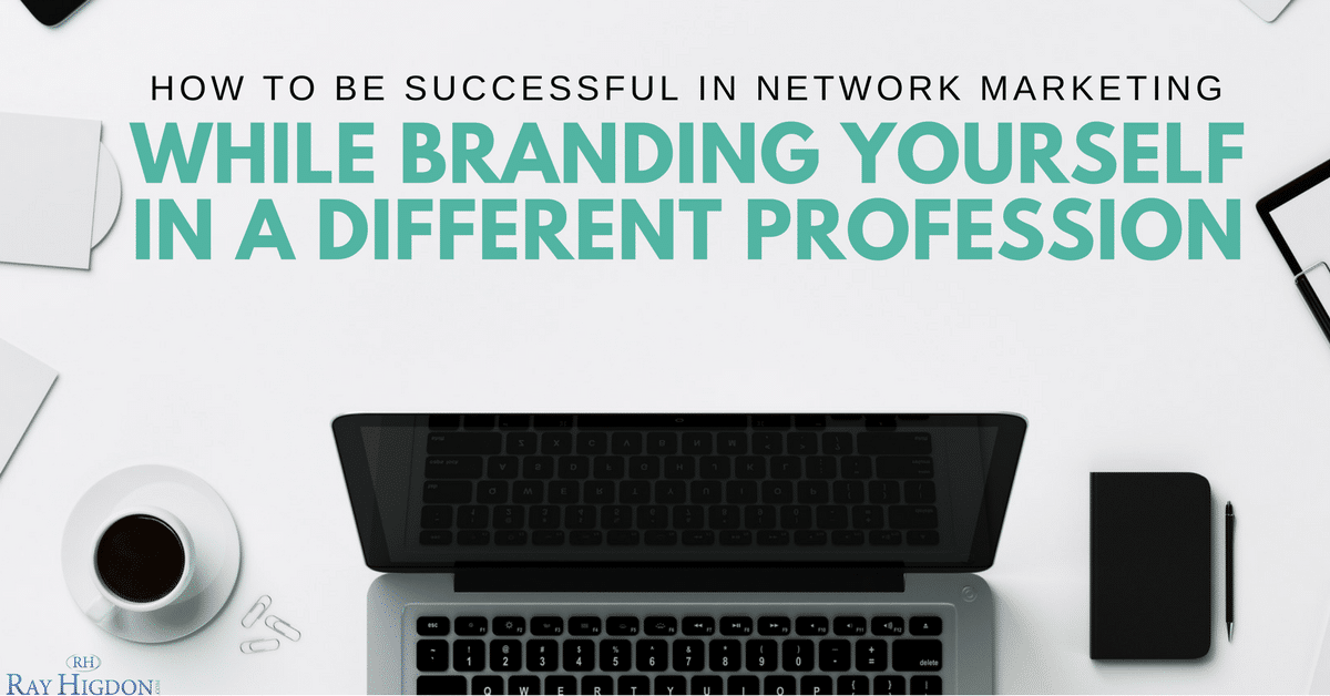 How To Be Successful In Network Marketing While Branding Yourself In A Different Profession