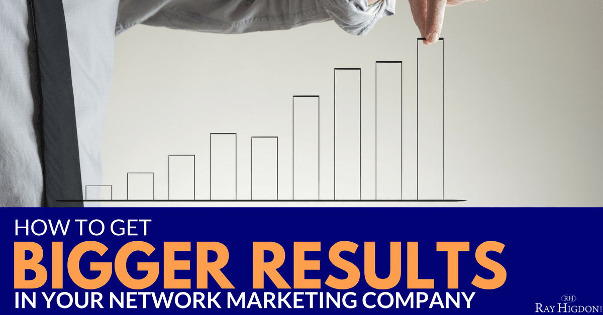 How To Get Bigger Results In Your Network Marketing Company