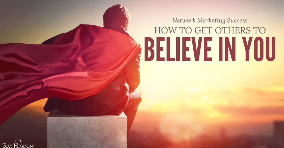 How To Be Successful In Network Marketing & Get Others To Believe In You