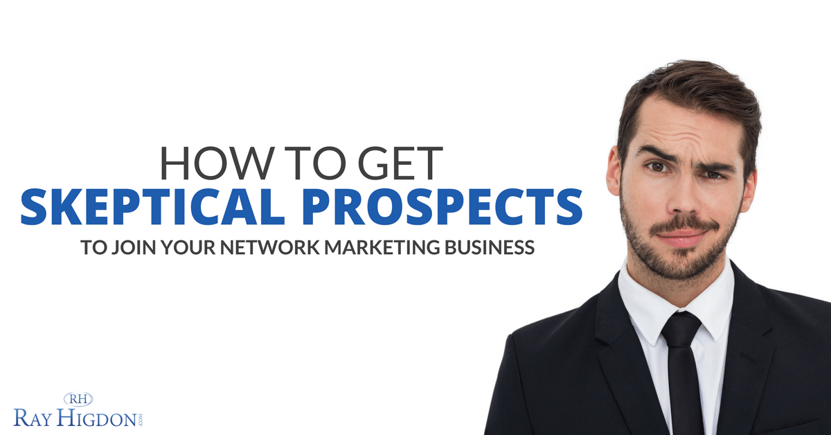 How To Get Skeptical Prospects To Join Your Network Marketing Business