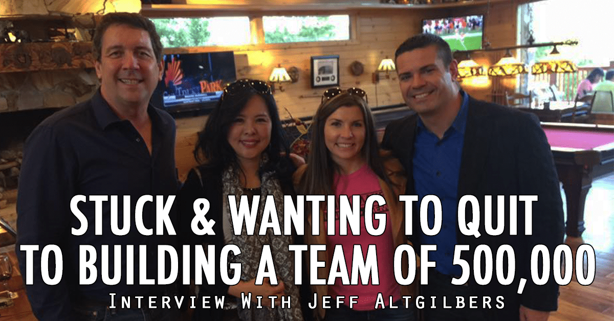 Stuck & Wanting To Quit To Building A Team of 500,000 {Interview With Jeff Altgilbers}
