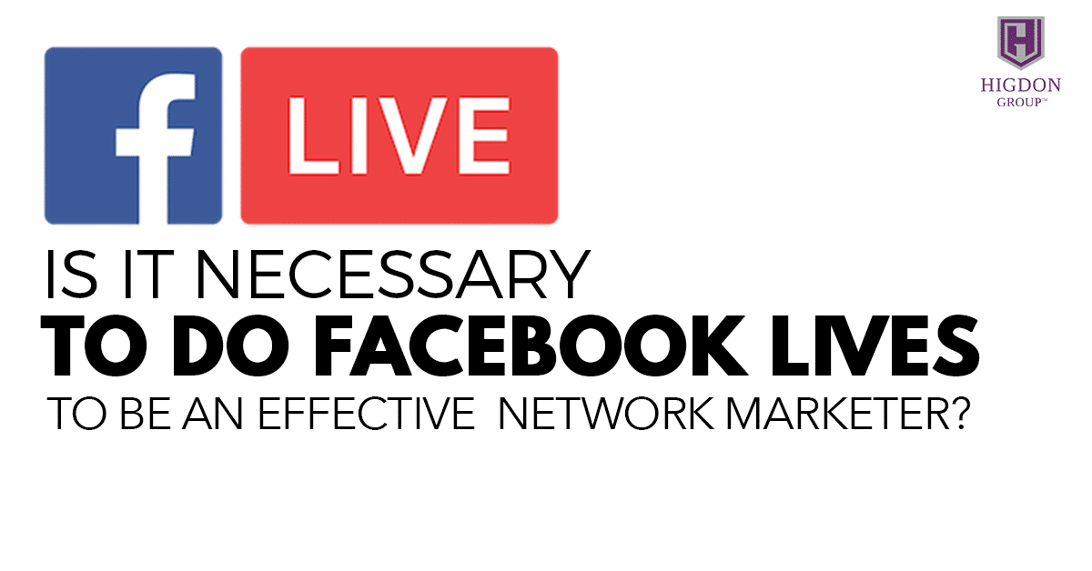 Is It Necessary To Do Facebook Lives To Be An Effective Network Marketer?