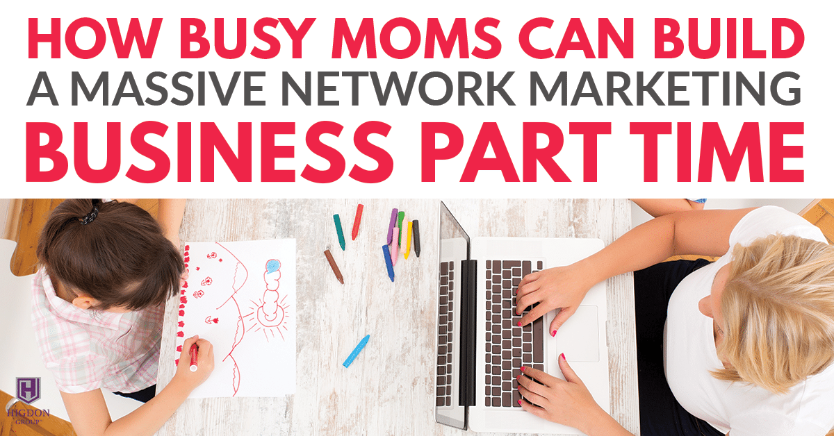 How Busy Moms Can Build A Massive Network Marketing Business Part Time