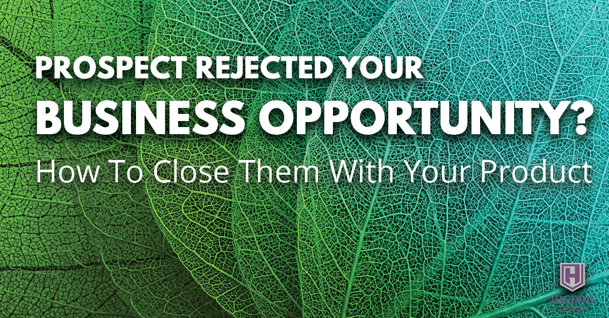 Prospect Rejected Your Network Marketing Opportunity? How To Close Them With Your Product