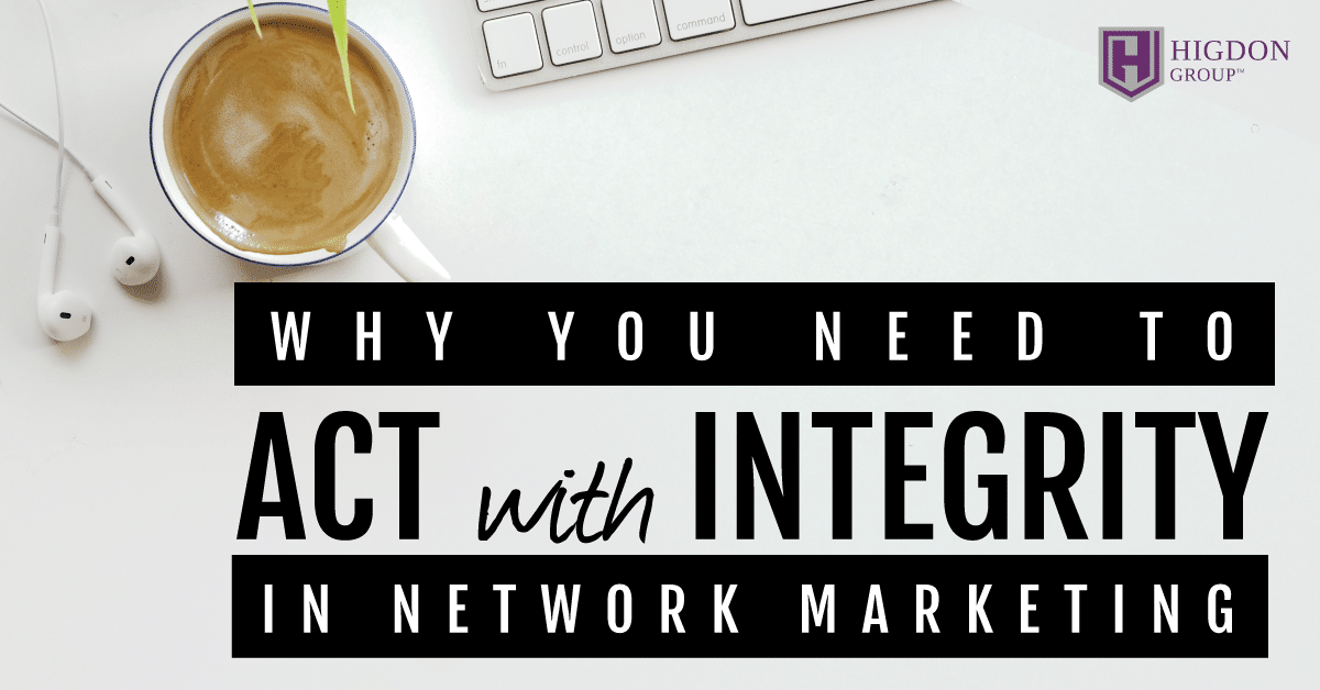 Why You Need to Act With Integrity in Your Network Marketing Business