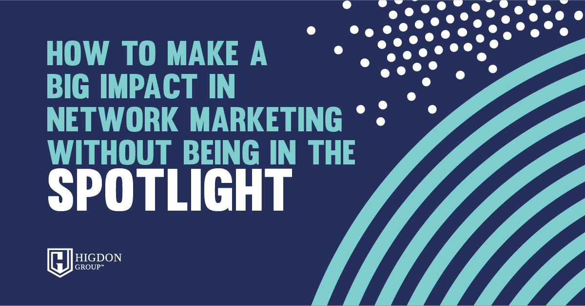 How to Make A Big Impact in Network Marketing Without Being In The Spotlight